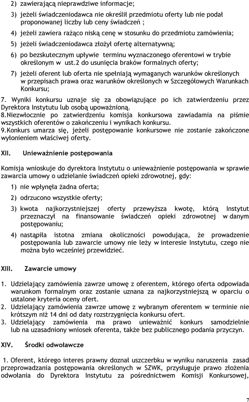 2 do usunięcia braków formalnych oferty; 7) jeżeli oferent lub oferta nie spełniają wymaganych warunków określonych w przepisach prawa oraz warunków określonych w Szczegółowych Warunkach Konkursu; 7.