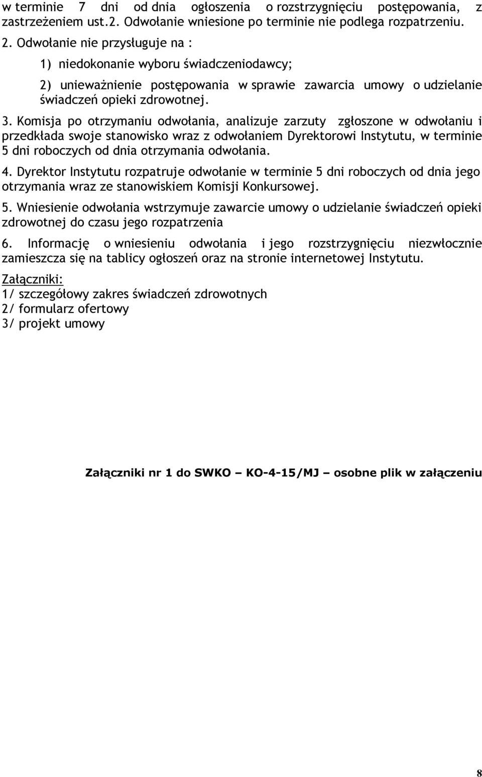 Komisja po otrzymaniu odwołania, analizuje zarzuty zgłoszone w odwołaniu i przedkłada swoje stanowisko wraz z odwołaniem Dyrektorowi Instytutu, w terminie 5 dni roboczych od dnia otrzymania odwołania.