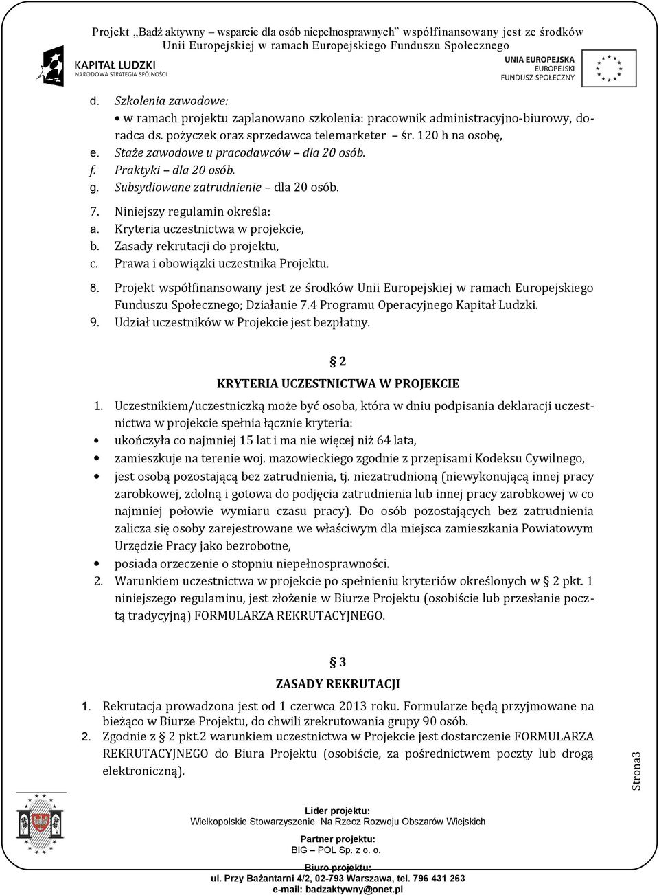 Zasady rekrutacji do projektu, c. Prawa i obowiązki uczestnika Projektu. 8. Projekt współfinansowany jest ze środków Unii Europejskiej w ramach Europejskiego Funduszu Społecznego; Działanie 7.