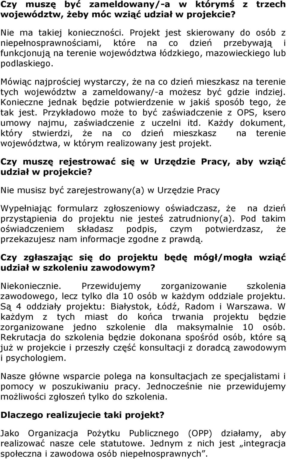 Mówiąc najprościej wystarczy, że na co dzień mieszkasz na terenie tych województw a zameldowany/-a możesz być gdzie indziej. Konieczne jednak będzie potwierdzenie w jakiś sposób tego, że tak jest.