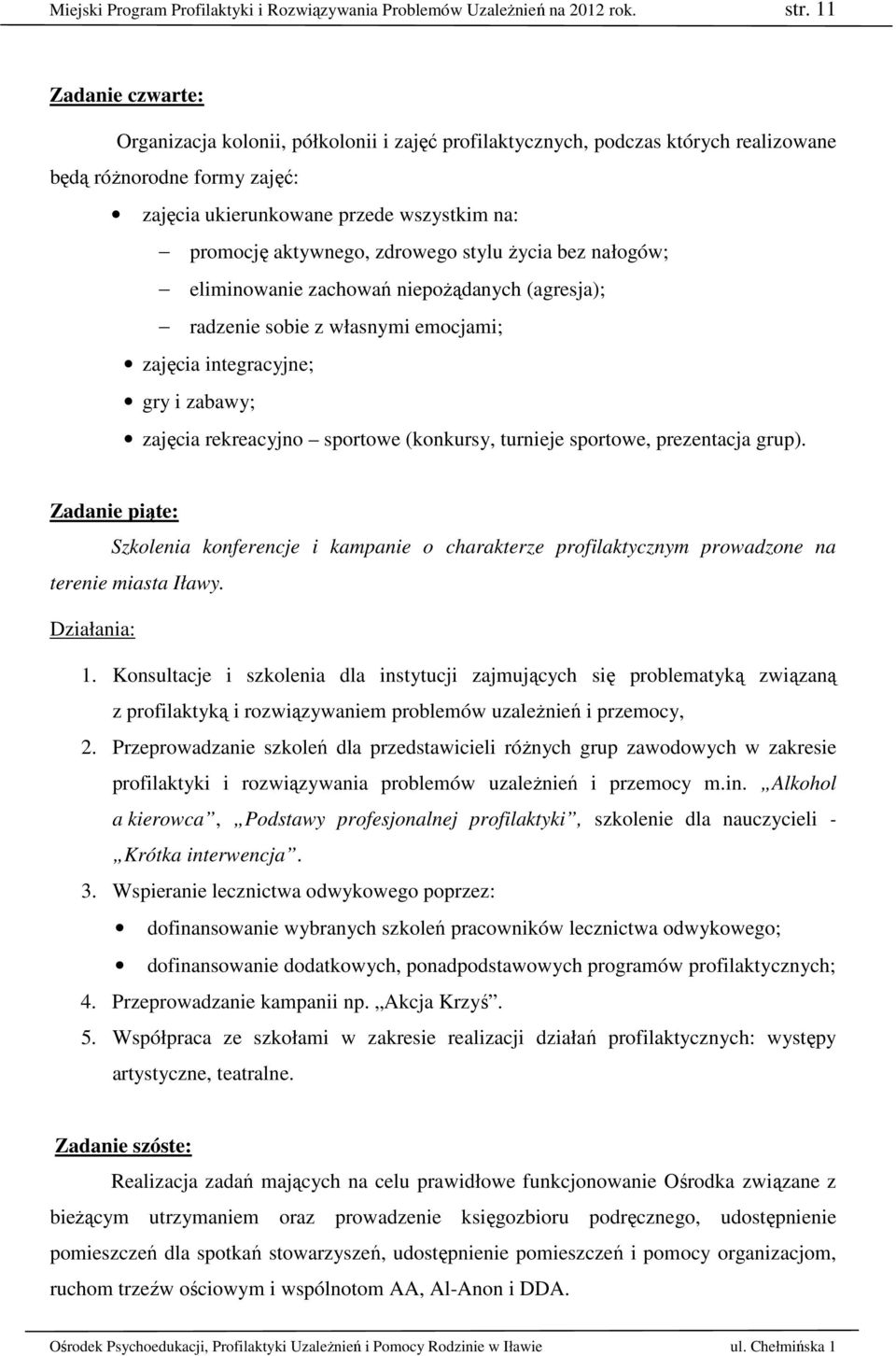 zdrowego stylu życia bez nałogów; eliminowanie zachowań niepożądanych (agresja); radzenie sobie z własnymi emocjami; zajęcia integracyjne; gry i zabawy; zajęcia rekreacyjno sportowe (konkursy,