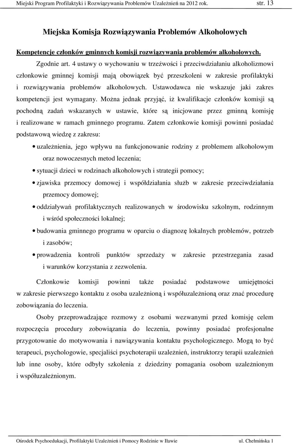 4 ustawy o wychowaniu w trzeźwości i przeciwdziałaniu alkoholizmowi członkowie gminnej komisji mają obowiązek być przeszkoleni w zakresie profilaktyki i rozwiązywania problemów alkoholowych.