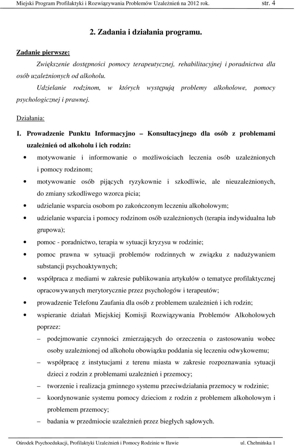 Udzielanie rodzinom, w których występują problemy alkoholowe, pomocy psychologicznej i prawnej. Działania: I.