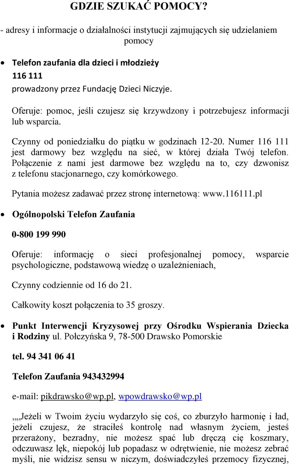 Numer 116 111 jest darmowy bez względu na sieć, w której działa Twój telefon. Połączenie z nami jest darmowe bez względu na to, czy dzwonisz z telefonu stacjonarnego, czy komórkowego.