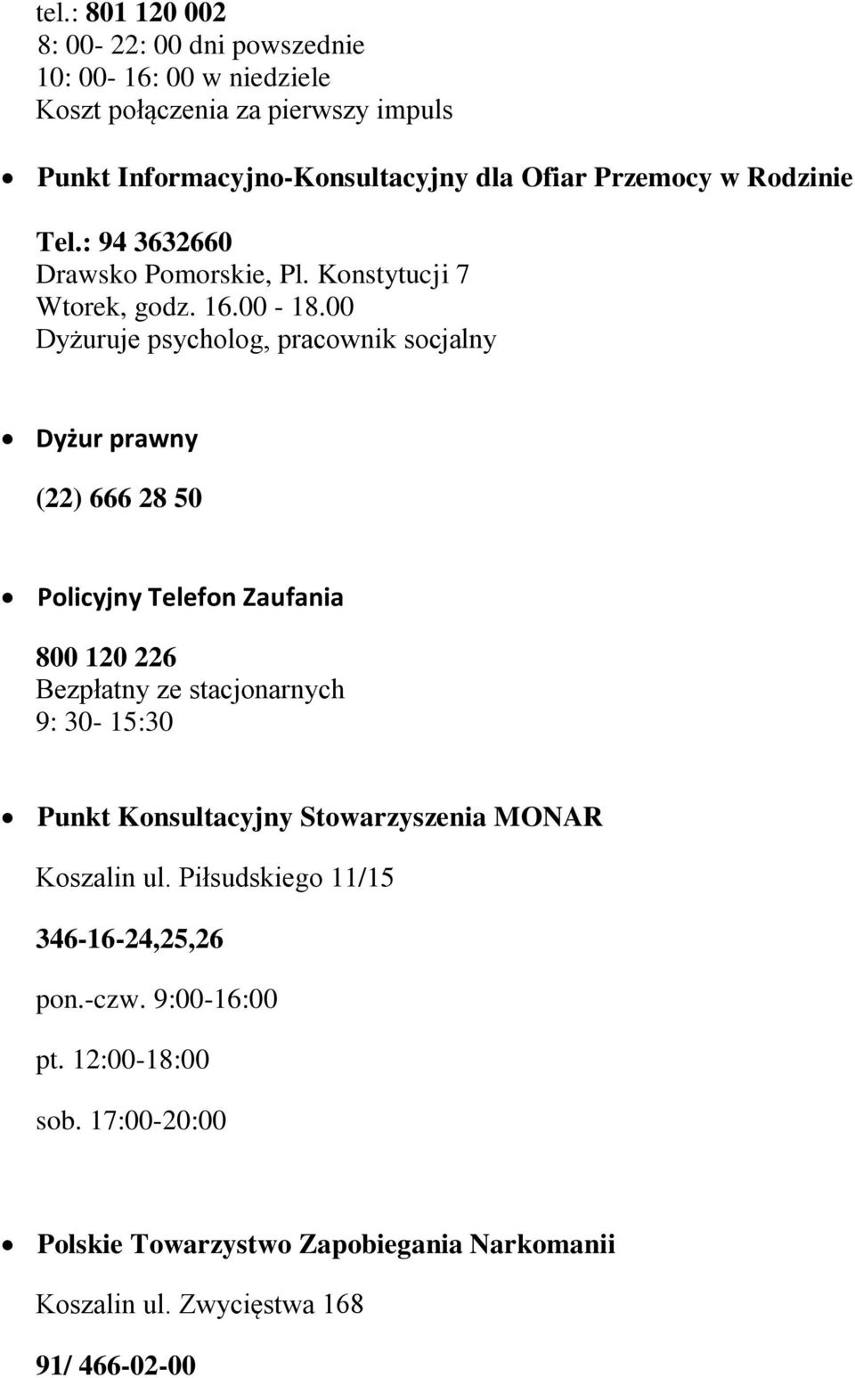 00 Dyżuruje psycholog, pracownik socjalny Dyżur prawny (22) 666 28 50 Policyjny Telefon Zaufania 800 120 226 Bezpłatny ze stacjonarnych 9: 30-15:30 Punkt