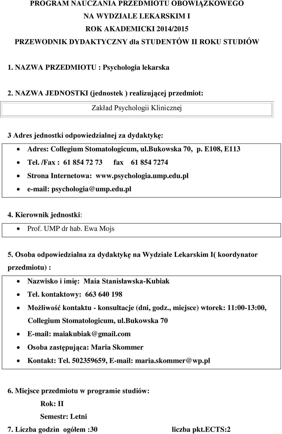 /Fax : 61 854 72 73 fax 61 854 7274 Strona Internetowa: www.psychologia.ump.edu.pl e-mail: psychologia@ump.edu.pl 4. Kierownik jednostki: Prof. UMP dr hab. Ewa Mojs 5.