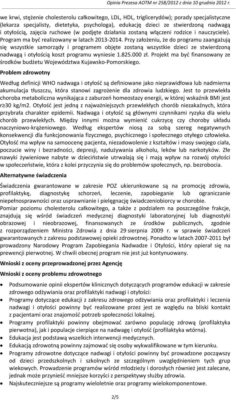 Przy założeniu, że do programu zaangażują się wszystkie samorządy i programem objęte zostaną wszystkie dzieci ze stwierdzoną nadwagą i otyłością koszt programu wyniesie 1.825.000 zł.