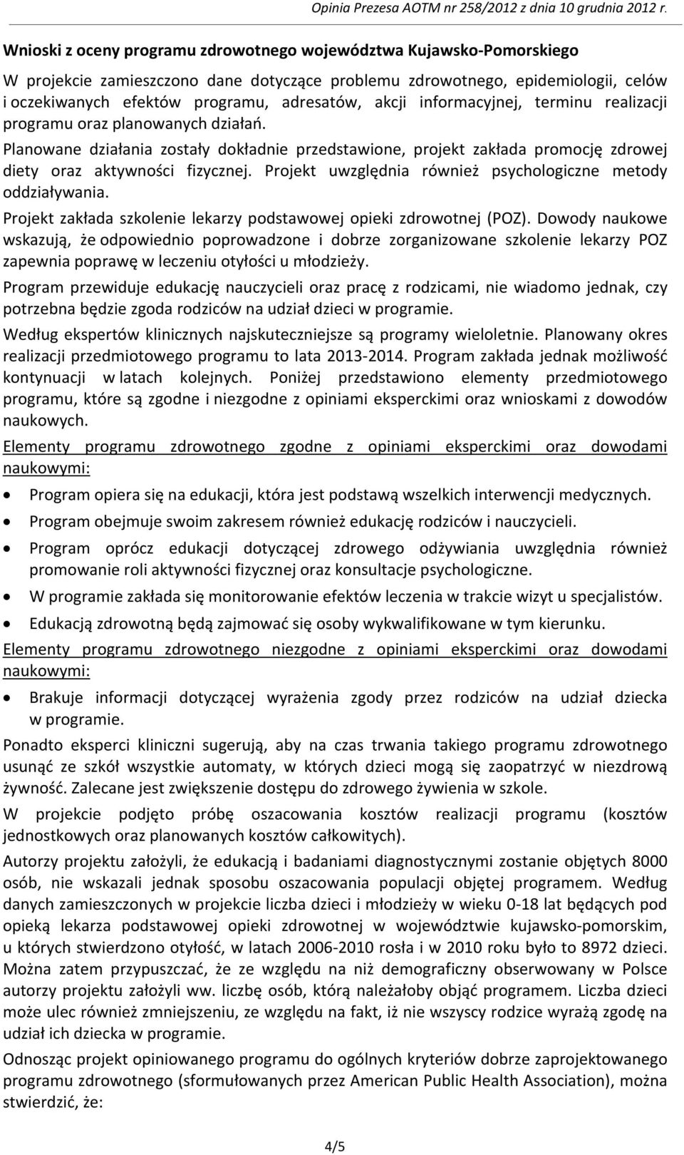 Projekt uwzględnia również psychologiczne metody oddziaływania. Projekt zakłada szkolenie lekarzy podstawowej opieki zdrowotnej (POZ).