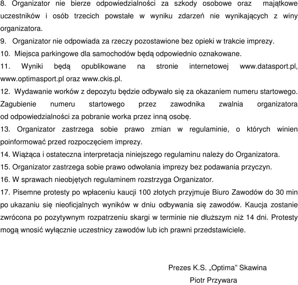 Wyniki będą opublikowane na stronie internetowej www.datasport.pl, www.optimasport.pl oraz www.ckis.pl. 12. Wydawanie worków z depozytu będzie odbywało się za okazaniem numeru startowego.