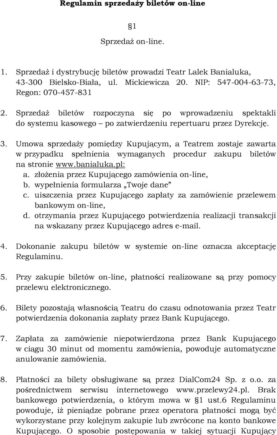 Umowa sprzedaży pomiędzy Kupującym, a Teatrem zostaje zawarta w przypadku spełnienia wymaganych procedur zakupu biletów na stronie www.banialuka.pl: a. złożenia przez Kupującego zamówienia on-line, b.