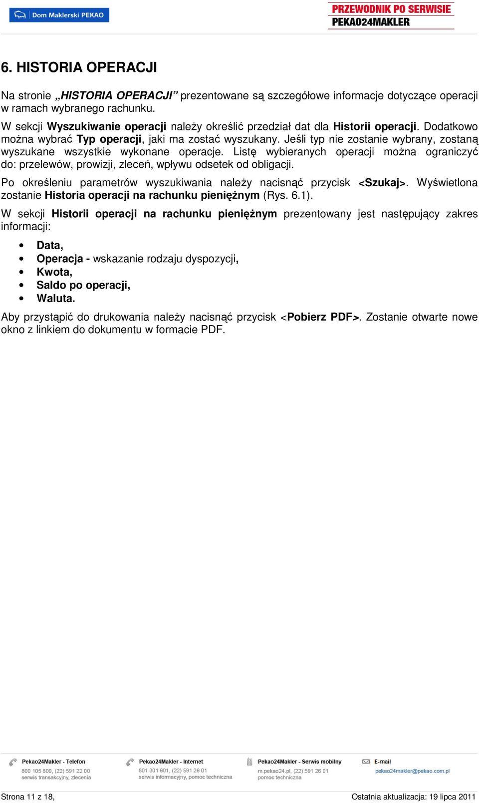 Jeśli typ nie zostanie wybrany, zostaną wyszukane wszystkie wykonane operacje. Listę wybieranych operacji moŝna ograniczyć do: przelewów, prowizji, zleceń, wpływu odsetek od obligacji.