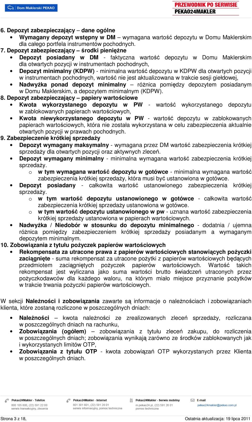 wartość depozytu w KDPW dla otwartych pozycji w instrumentach pochodnych, wartość nie jest aktualizowana w trakcie sesji giełdowej, NadwyŜka ponad depozyt minimalny róŝnica pomiędzy depozytem