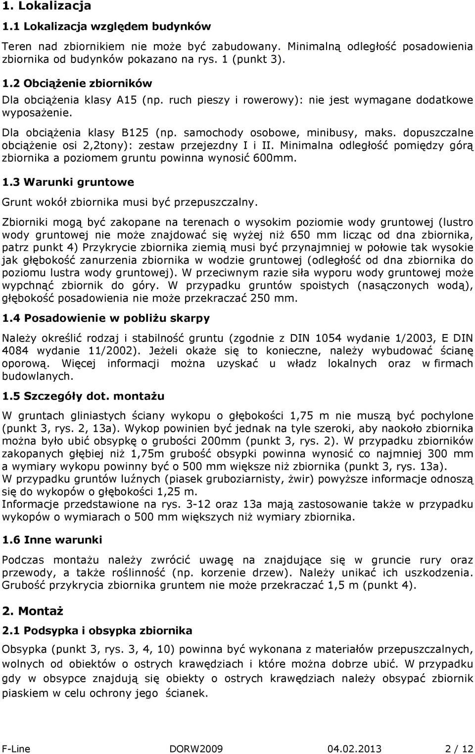 Minimalna odległość pomiędzy górą zbiornika a poziomem gruntu powinna wynosić 600mm. 1.3 Warunki gruntowe Grunt wokół zbiornika musi być przepuszczalny.