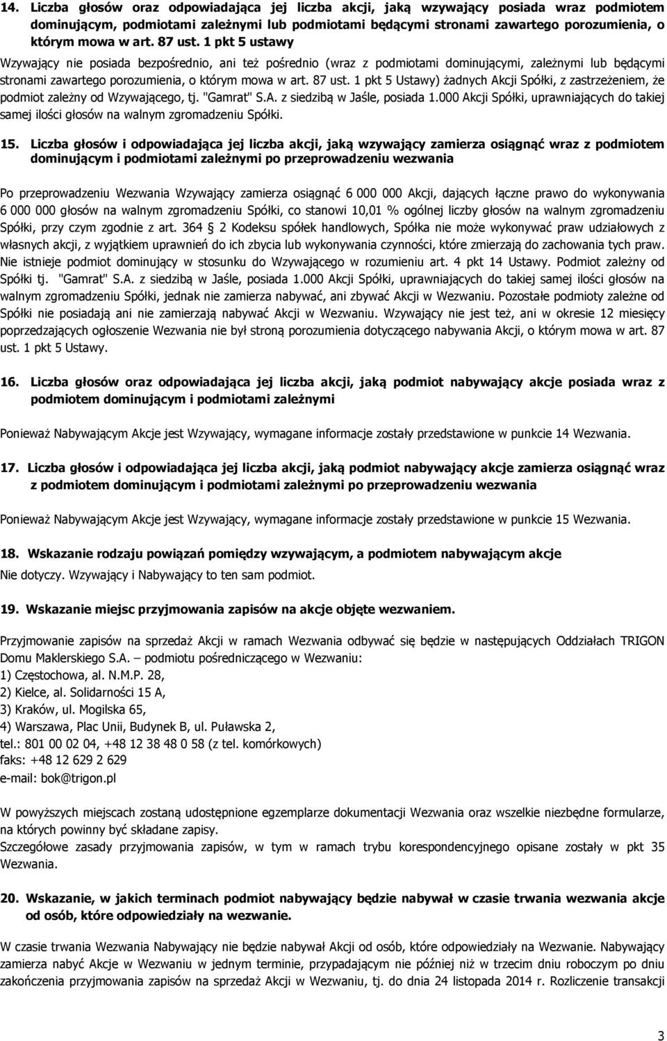 "Gamrat" S.A. z siedzibą w Jaśle, posiada 1.000 Akcji Spółki, uprawniających do takiej samej ilości głosów na walnym zgromadzeniu Spółki. 15.