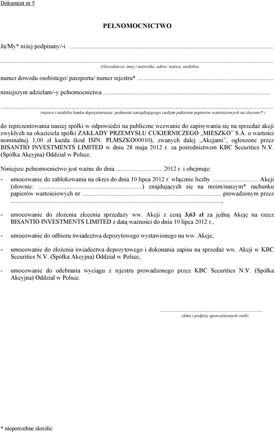 ..... (nazwa i siedziba banku depozytariusza/ podmiotu zarządzającego cudzym pakietem papierów wartościowych na zlecenie* ) do reprezentowania naszej spółki w odpowiedzi na publiczne wezwanie do