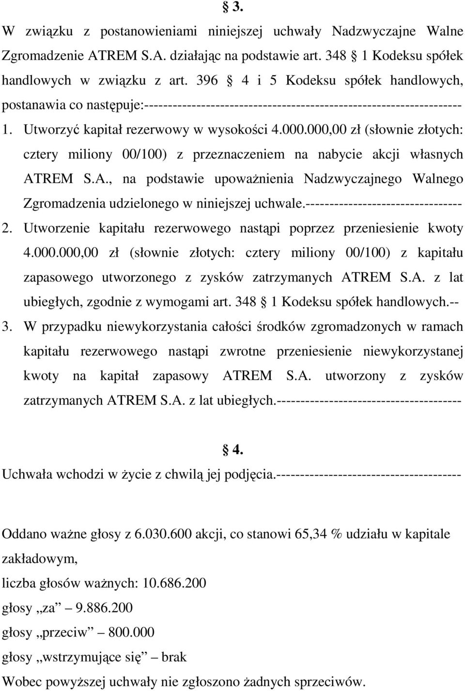 000,00 zł (słownie złotych: cztery miliony 00/100) z przeznaczeniem na nabycie akcji własnych ATREM S.A., na podstawie upoważnienia Nadzwyczajnego Walnego Zgromadzenia udzielonego w niniejszej uchwale.