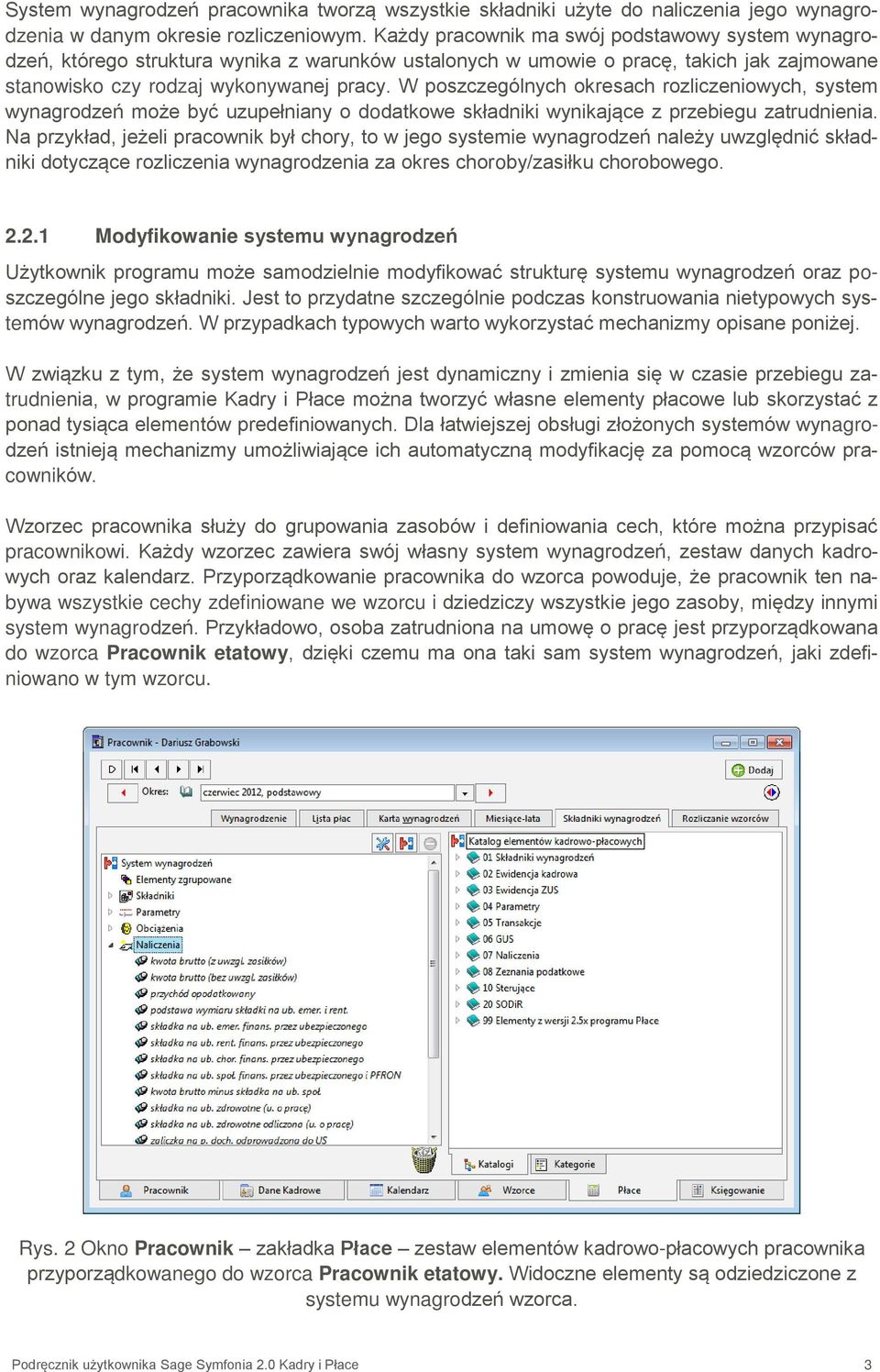 W poszczególnych okresach rozliczeniowych, system wynagrodzeń może być uzupełniany o dodatkowe składniki wynikające z przebiegu zatrudnienia.