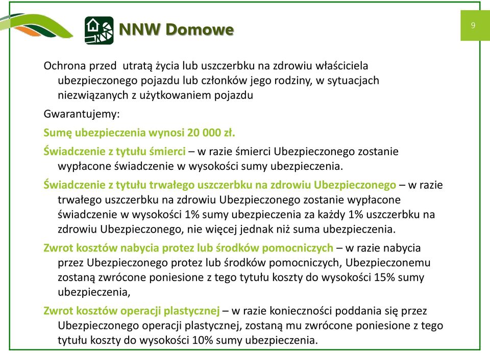 Świadczenie z tytułu trwałego uszczerbku na zdrowiu Ubezpieczonego w razie trwałego uszczerbku na zdrowiu Ubezpieczonego zostanie wypłacone świadczenie w wysokości 1% sumy ubezpieczenia za każdy 1%