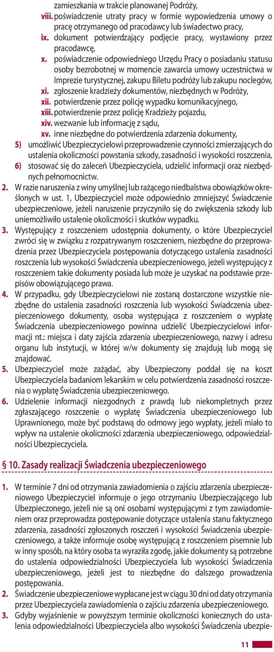 poświadczenie odpowiedniego Urzędu Pracy o posiadaniu statusu osoby bezrobotnej w momencie zawarcia umowy uczestnictwa w Imprezie turystycznej, zakupu Biletu podróży lub zakupu noclegów, xi.