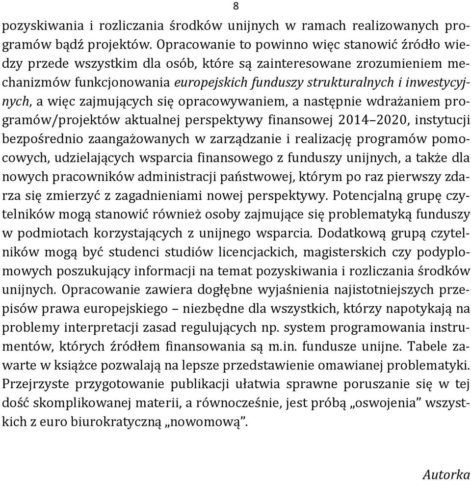 więc zajmujących się opracowywaniem, a następnie wdrażaniem programów/projektów aktualnej perspektywy finansowej 2014 2020, instytucji bezpośrednio zaangażowanych w zarządzanie i realizację programów