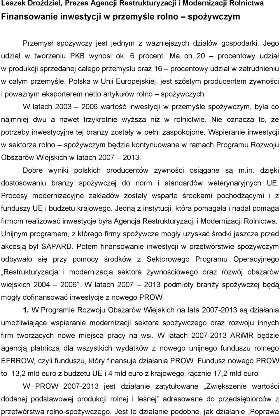 Polska w Unii Europejskiej, jest szóstym producentem żywności i poważnym eksporterem netto artykułów rolno spożywczych.
