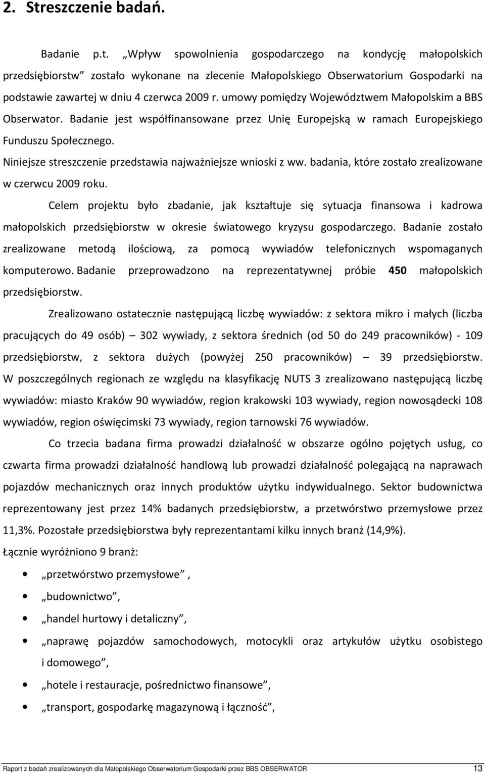 Niniejsze streszczenie przedstawia najważniejsze wnioski z ww. badania, które zostało zrealizowane w czerwcu 2009 roku.