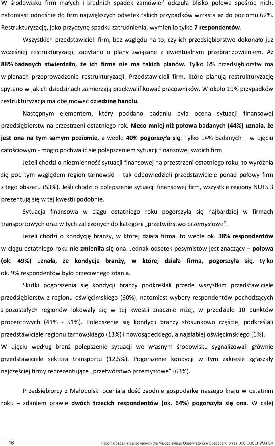 Wszystkich przedstawicieli firm, bez względu na to, czy ich przedsiębiorstwo dokonało już wcześniej restrukturyzacji, zapytano o plany związane z ewentualnym przebranżowieniem.