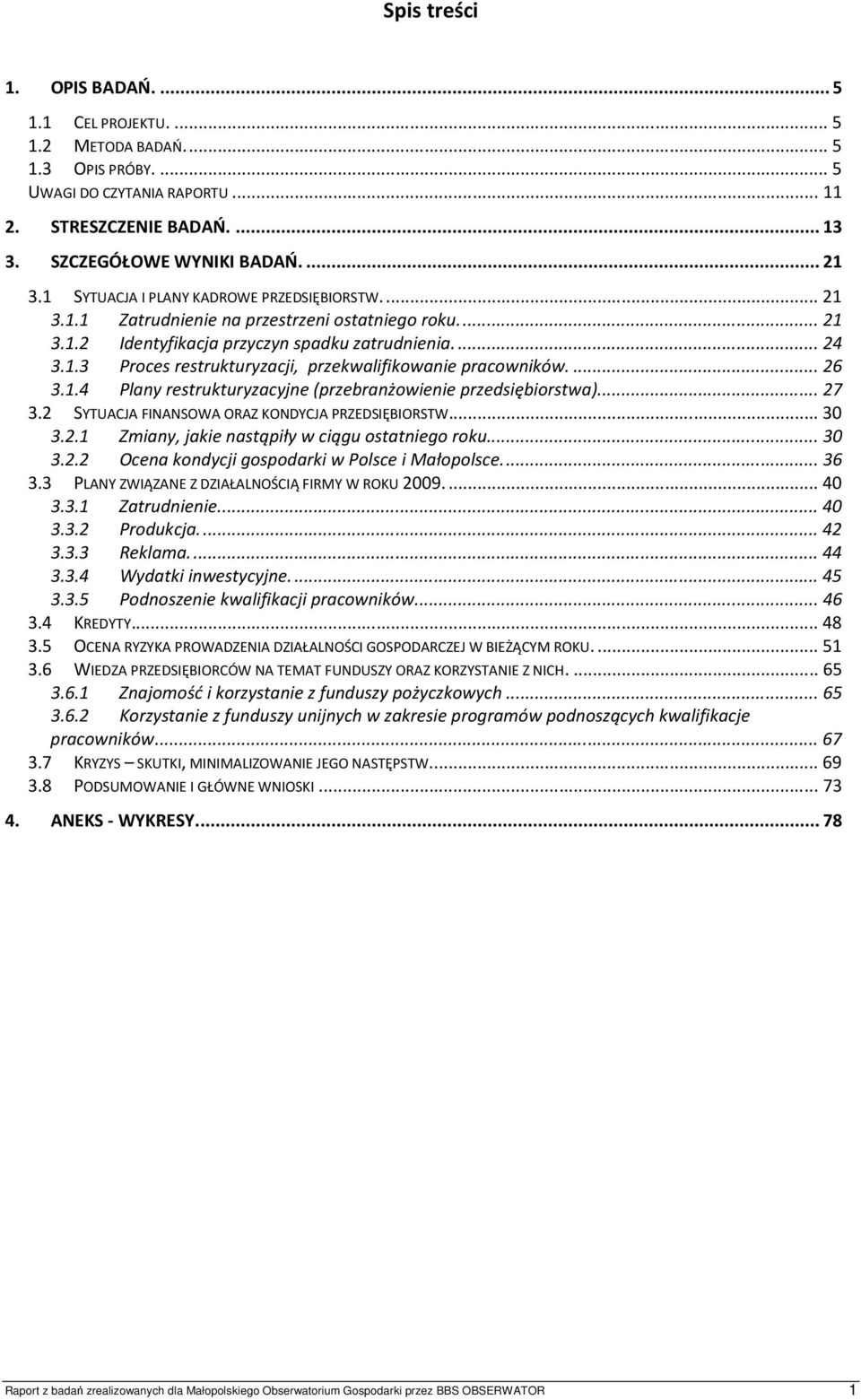 ... 26 3.1.4 Plany restrukturyzacyjne (przebranżowienie przedsiębiorstwa)... 27 3.2 SYTUACJA FINANSOWA ORAZ KONDYCJA PRZEDSIĘBIORSTW... 30 3.2.1 Zmiany, jakie nastąpiły w ciągu ostatniego roku... 30 3.2.2 Ocena kondycji gospodarki w Polsce i Małopolsce.