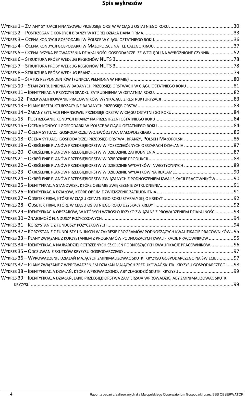 .. 37 WYKRES 5 OCENA RYZYKA PROWADZENIA DZIAŁALNOŚCI GOSPODARCZEJ ZE WZGLĘDU NA WYRÓŻNIONE CZYNNIKI... 52 WYKRES 6 STRUKTURA PRÓBY WEDŁUG REGIONÓW NUTS 3.