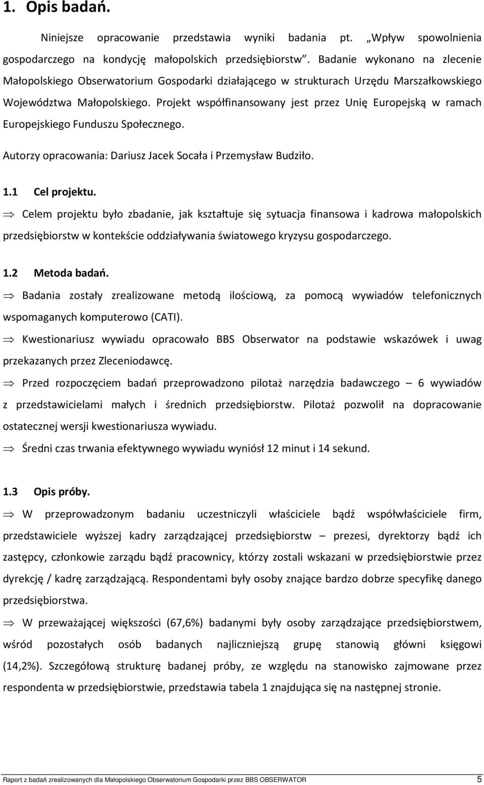 Projekt współfinansowany jest przez Unię Europejską w ramach Europejskiego Funduszu Społecznego. Autorzy opracowania: Dariusz Jacek Socała i Przemysław Budziło. 1.1 Cel projektu.