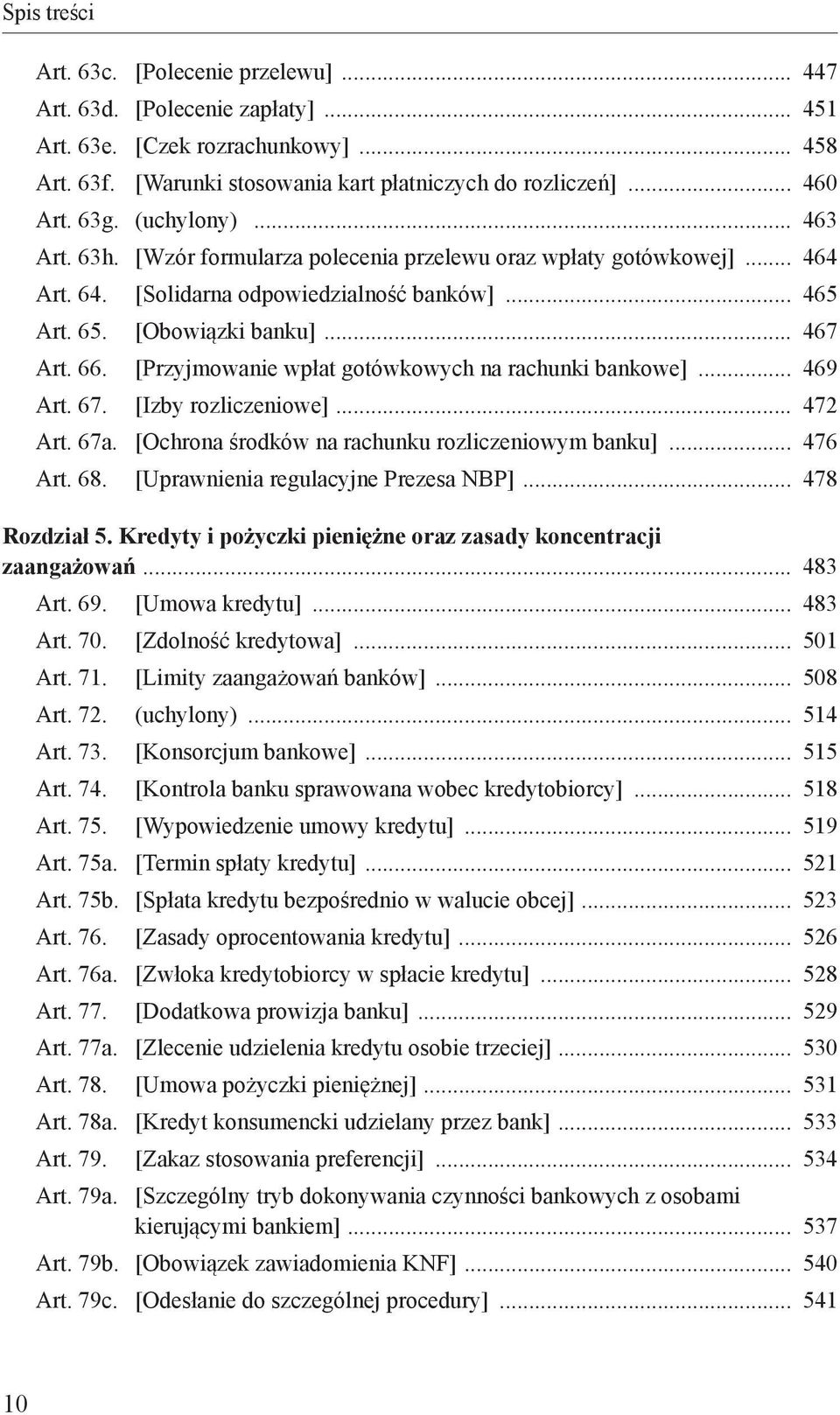 [Przyjmowanie wpłat gotówkowych na rachunki bankowe] 469 Art. 67. [Izby rozliczeniowe] 472 Art. 67a. [Ochrona środków na rachunku rozliczeniowym banku] 476 Art. 68.