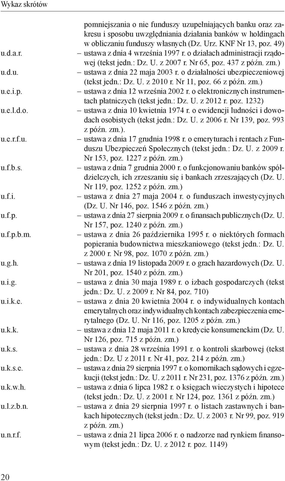 Nr 11, poz. 66 z późn. zm.) u.e.i.p. ustawa z dnia 12 września 2002 r. o elektronicznych instrumentach płatniczych (tekst jedn.: Dz. U. z 2012 r. poz. 1232) u.e.l.d.o. ustawa z dnia 10 kwietnia 1974 r.