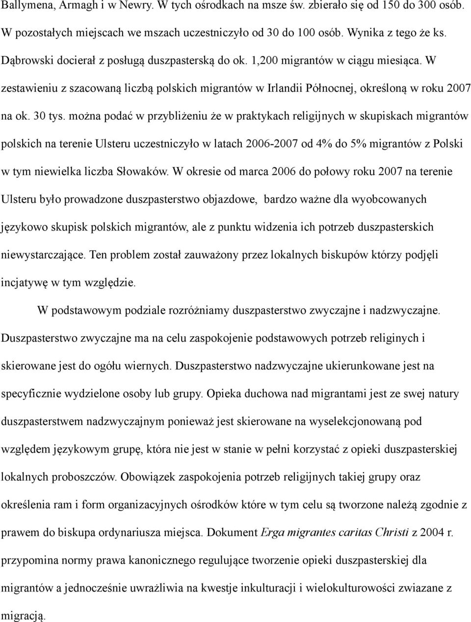 można podać w przybliżeniu że w praktykach religijnych w skupiskach migrantów polskich na terenie Ulsteru uczestniczyło w latach 2006-2007 od 4% do 5% migrantów z Polski w tym niewielka liczba