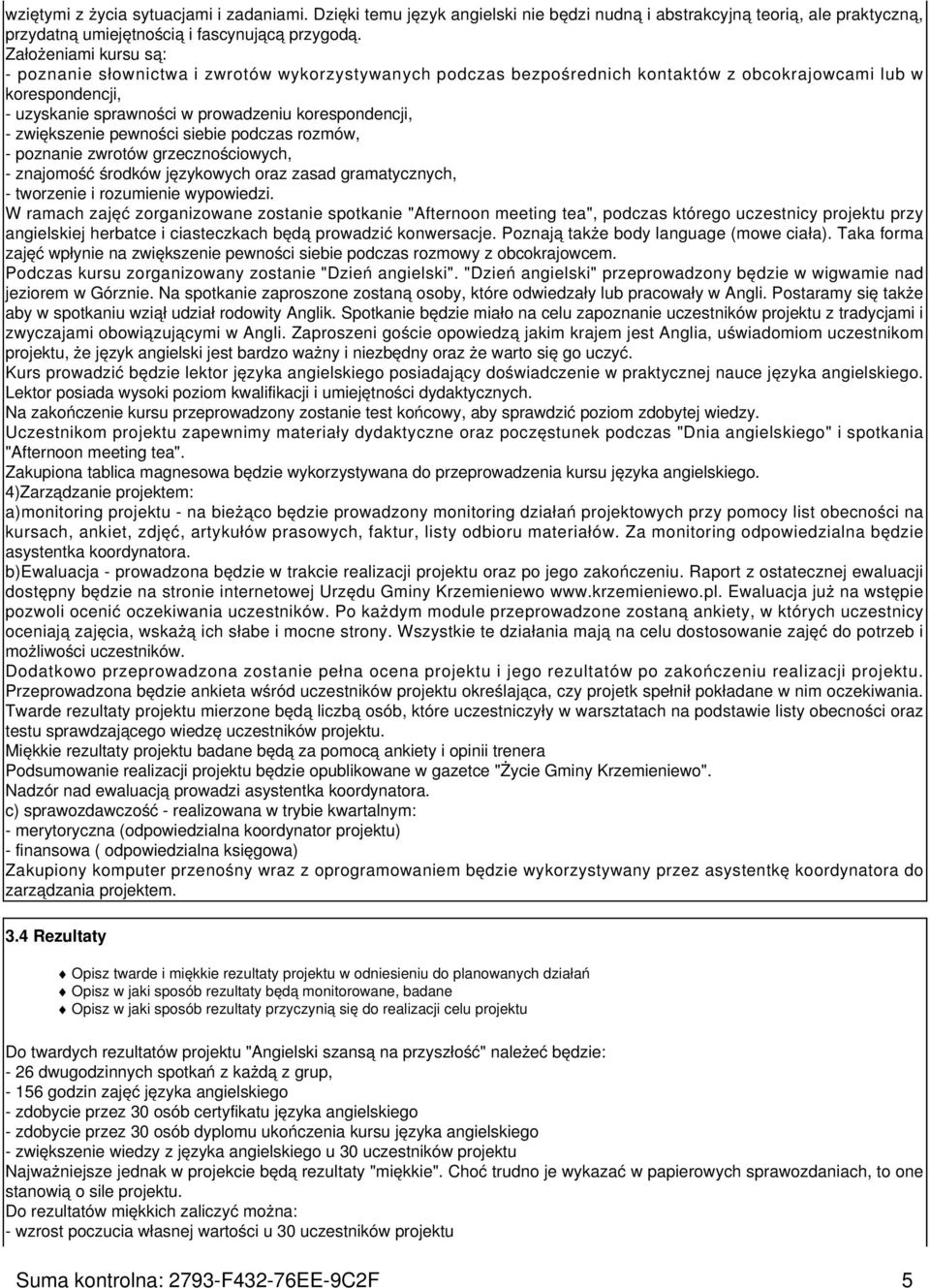 zwiększenie pewności siebie podczas rozmów, - poznanie zwrotów grzecznościowych, - znajomość środków językowych oraz zasad gramatycznych, - tworzenie i rozumienie wypowiedzi.