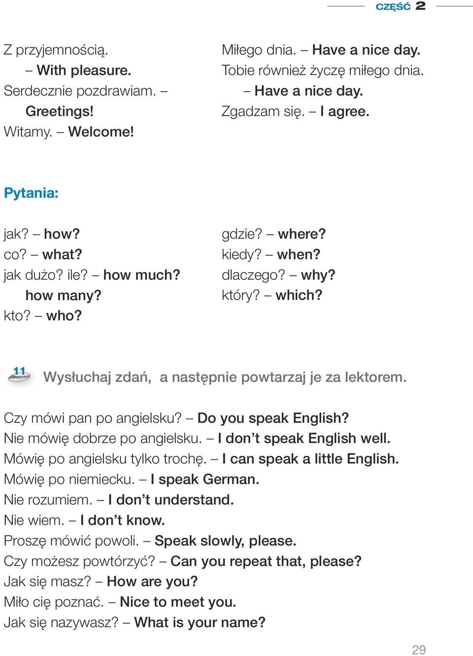 Czy mówi pan po angielsku? Do you speak English? Nie mówię dobrze po angielsku. I don t speak English well. Mówię po angielsku tylko trochę. I can speak a little English. Mówię po niemiecku.