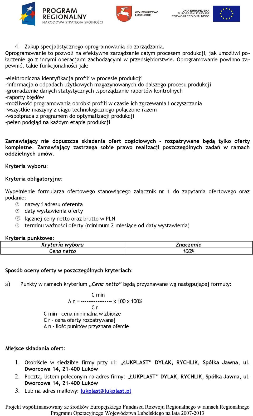 Oprogramowanie powinno zapewnić, takie funkcjonalności jak: -elektroniczna identyfikacja profili w procesie produkcji -informacja o odpadach użytkowych magazynowanych do dalszego procesu produkcji