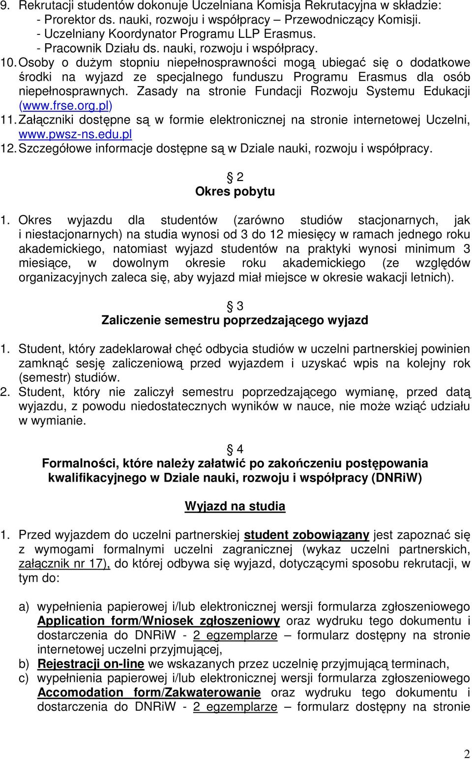 Osoby o dużym stopniu niepełnosprawności mogą ubiegać się o dodatkowe środki na wyjazd ze specjalnego funduszu Programu Erasmus dla osób niepełnosprawnych.