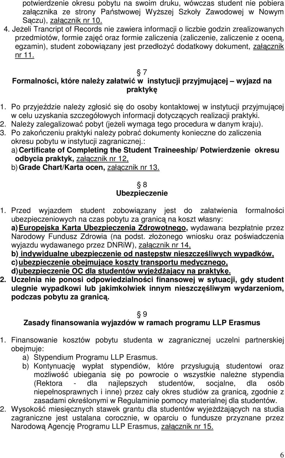 przedłożyć dodatkowy dokument, załącznik nr 11. 7 Formalności, które należy załatwić w instytucji przyjmującej wyjazd na praktykę 1.