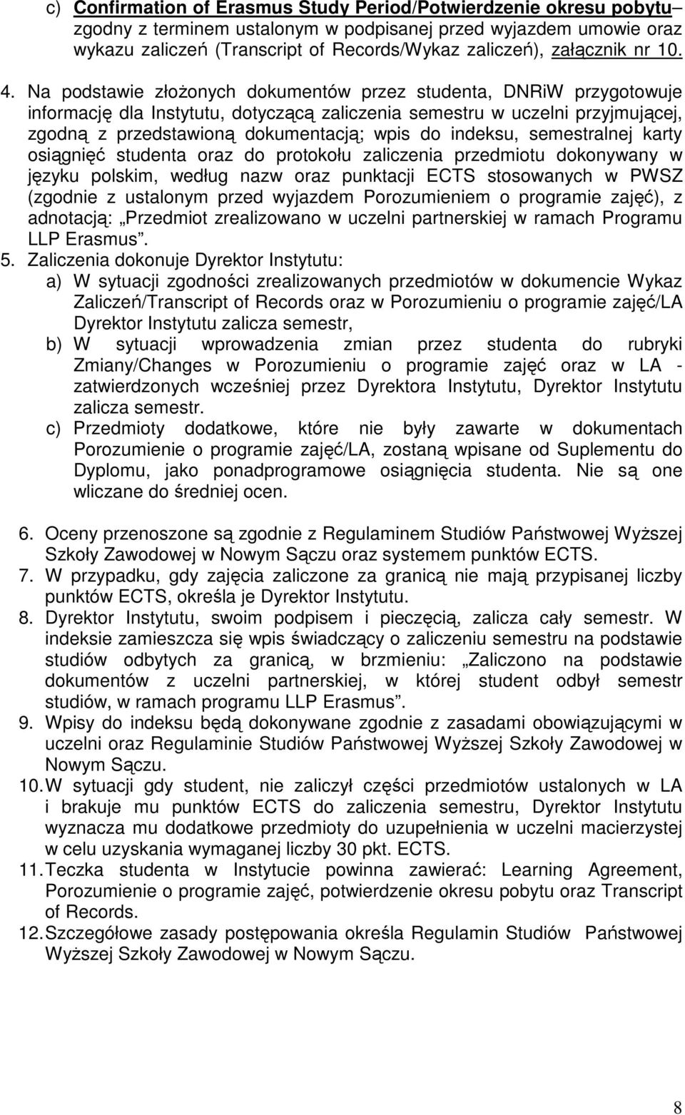 Na podstawie złożonych dokumentów przez studenta, DNRiW przygotowuje informację dla Instytutu, dotyczącą zaliczenia semestru w uczelni przyjmującej, zgodną z przedstawioną dokumentacją; wpis do