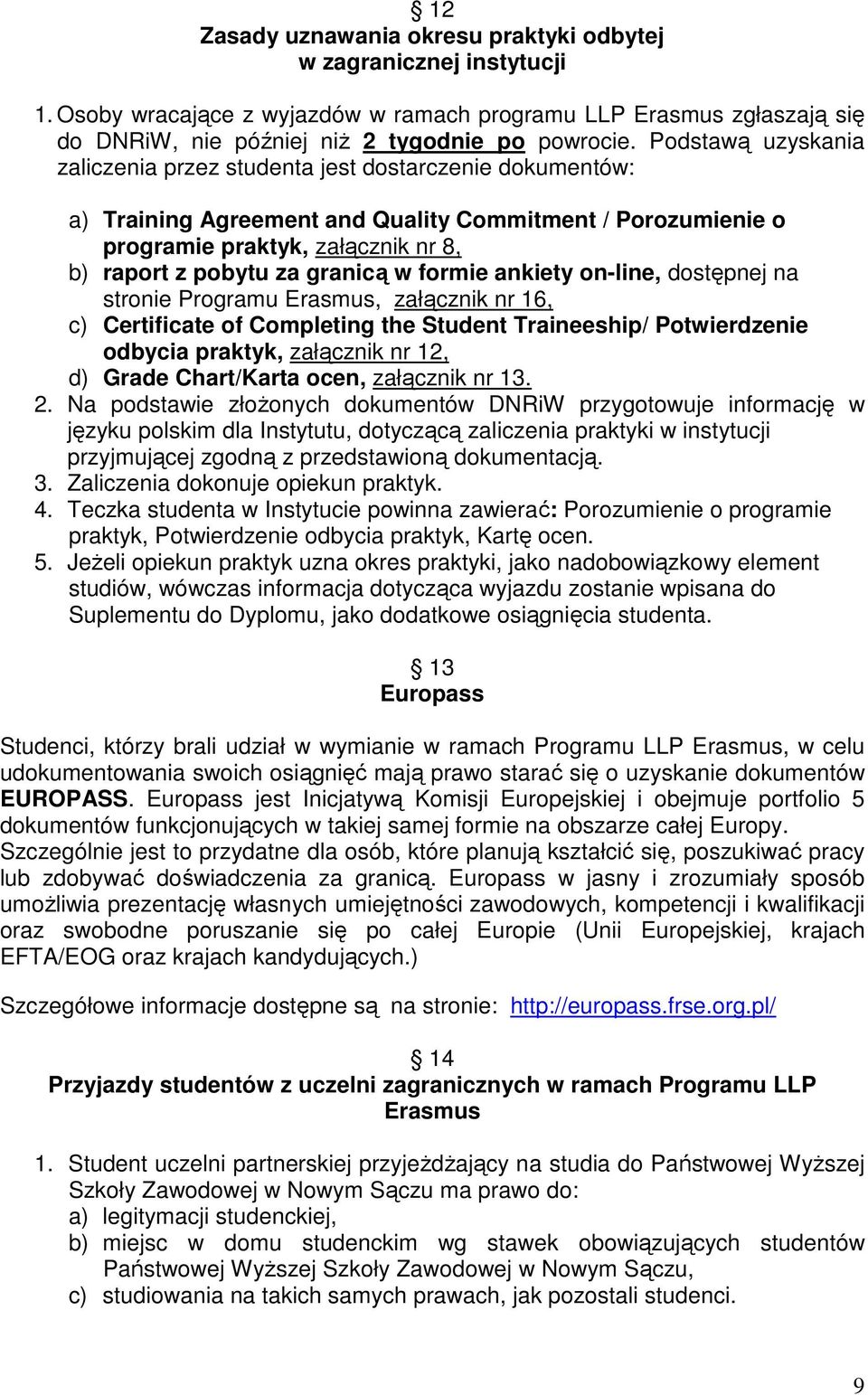 granicą w formie ankiety on-line, dostępnej na stronie Programu Erasmus, załącznik nr 16, c) Certificate of Completing the Student Traineeship/ Potwierdzenie odbycia praktyk, załącznik nr 12, d)