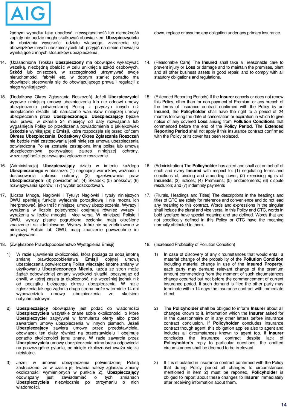 (Uzasadniona Troska) Ubezpieczony ma obowiązek wykazywać wszelką, niezbędną dbałość w celu uniknięcia szkód osobowych, Szkód lub zniszczeń, w szczególności utrzymywać swoje nieruchomości, fabryki etc.