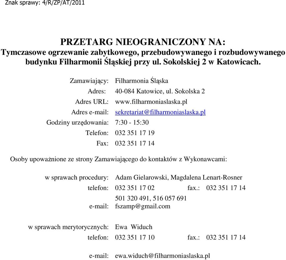 pl Godziny urzędowania: 7:30-15:30 Telefon: 032 351 17 19 Fax: 032 351 17 14 Osoby upowaŝnione ze strony Zamawiającego do kontaktów z Wykonawcami: w sprawach procedury: Adam Gielarowski,