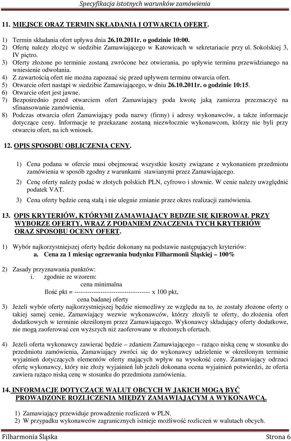 3) Oferty złoŝone po terminie zostaną zwrócone bez otwierania, po upływie terminu przewidzianego na wniesienie odwołania.
