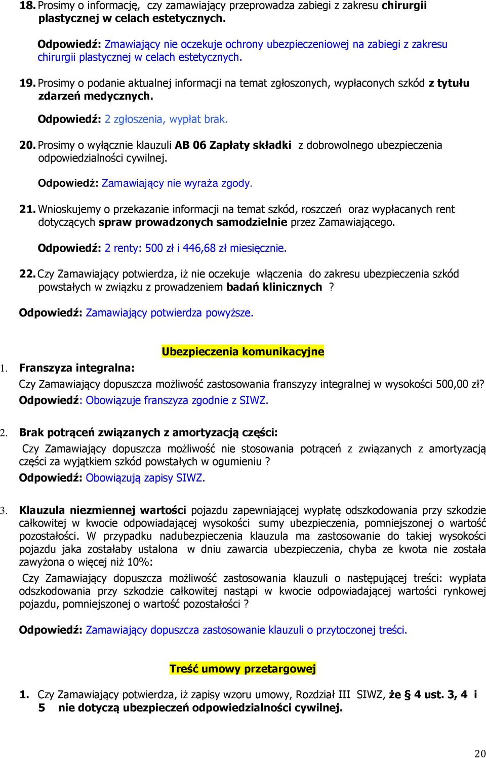 Prosimy o podanie aktualnej informacji na temat zgłoszonych, wypłaconych szkód z tytułu zdarzeń medycznych. Odpowiedź: 2 zgłoszenia, wypłat brak. 20.