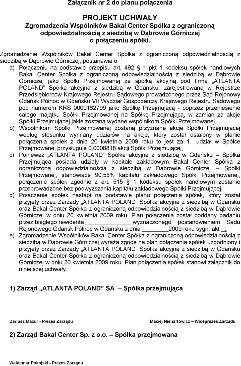 492 1 pkt 1 kodeksu spółek handlowych Bakal Center Spółka z ograniczoną odpowiedzialnością z siedzibą w Dąbrowie Górniczej jako Spółki Przejmowanej ze spółką akcyjną pod firmą ATLANTA POLAND Spółka