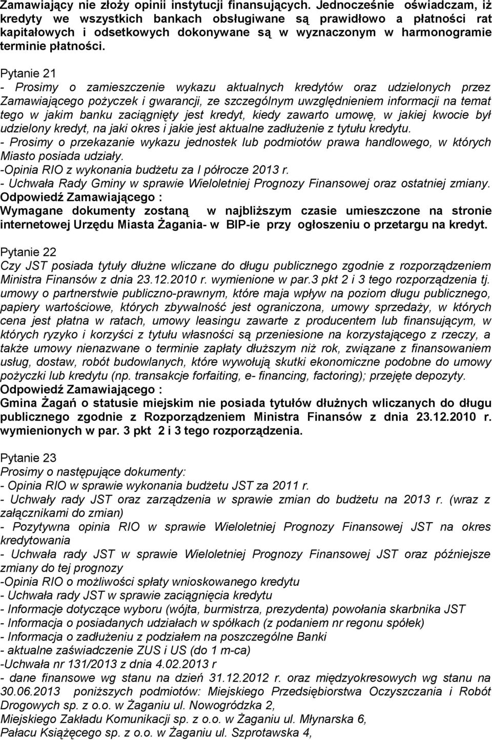 Pytanie 21 - Prosimy o zamieszczenie wykazu aktualnych kredytów oraz udzielonych przez Zamawiającego pożyczek i gwarancji, ze szczególnym uwzględnieniem informacji na temat tego w jakim banku