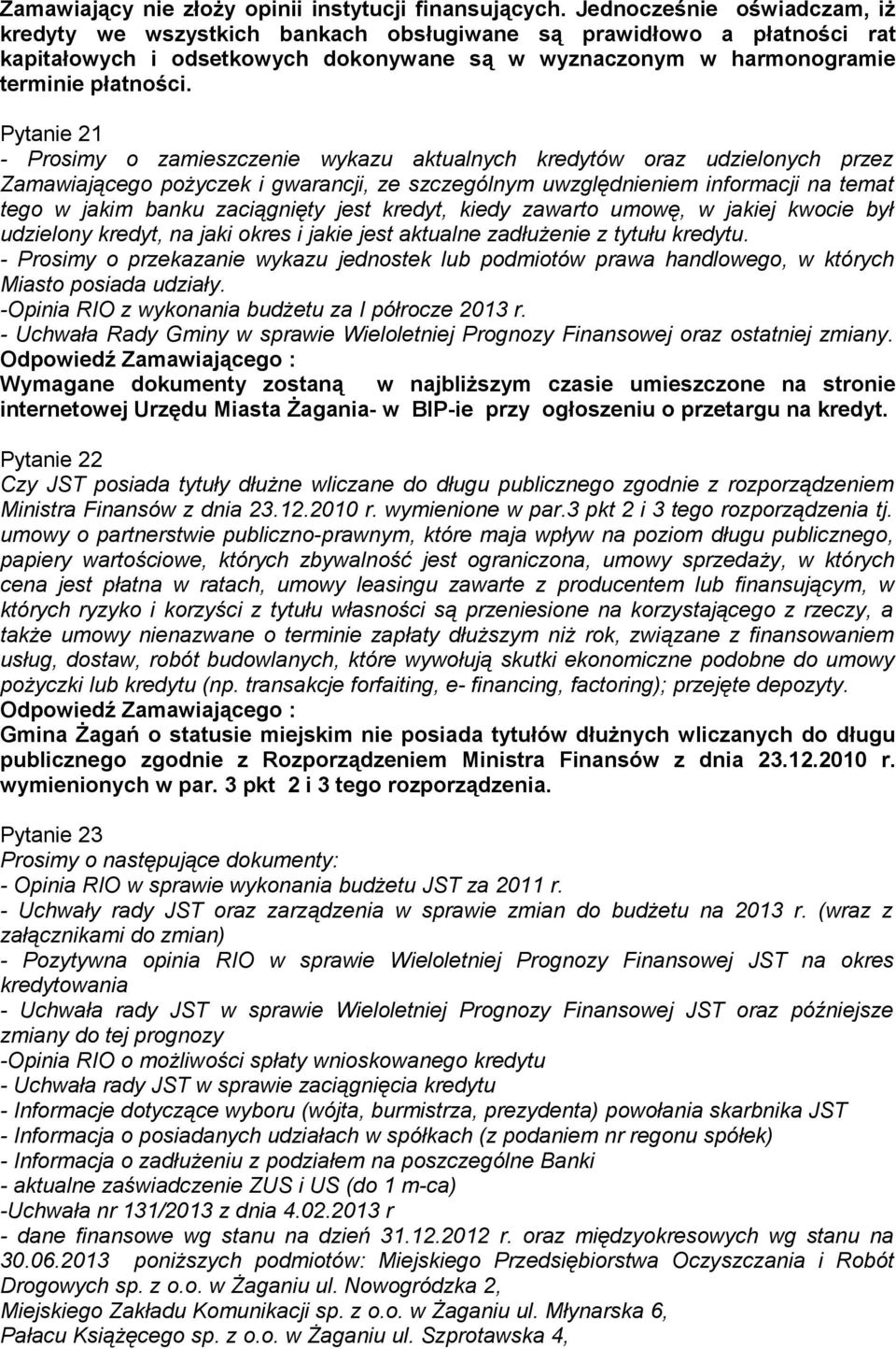 Pytanie 21 - Prosimy o zamieszczenie wykazu aktualnych kredytów oraz udzielonych przez Zamawiającego pożyczek i gwarancji, ze szczególnym uwzględnieniem informacji na temat tego w jakim banku