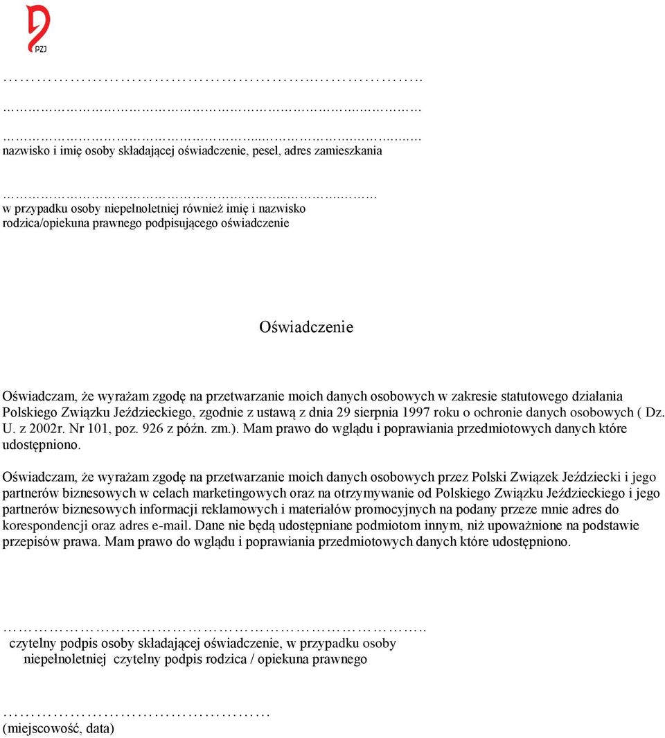zakresie statutowego działania Polskiego Związku Jeździeckiego, zgodnie z ustawą z dnia 29 sierpnia 1997 roku o ochronie danych osobowych ( Dz.. z 2002r. Nr 101, poz. 926 z późn. zm.).