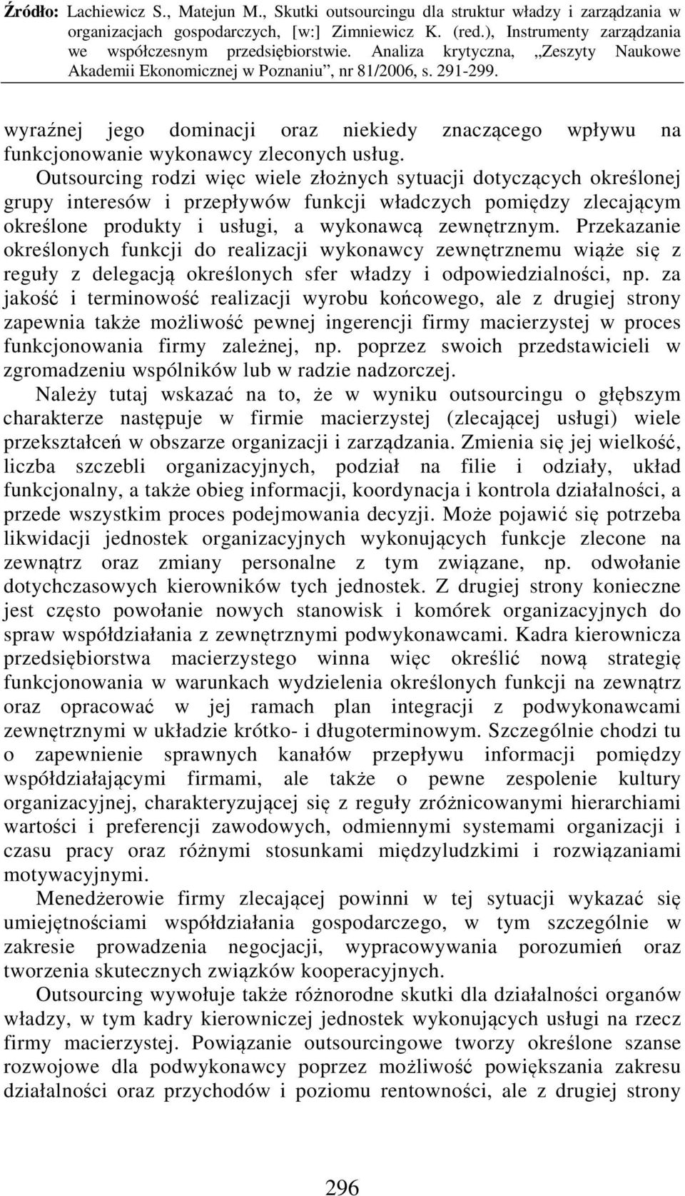 Przekazanie określonych funkcji do realizacji wykonawcy zewnętrznemu wiąże się z reguły z delegacją określonych sfer władzy i odpowiedzialności, np.