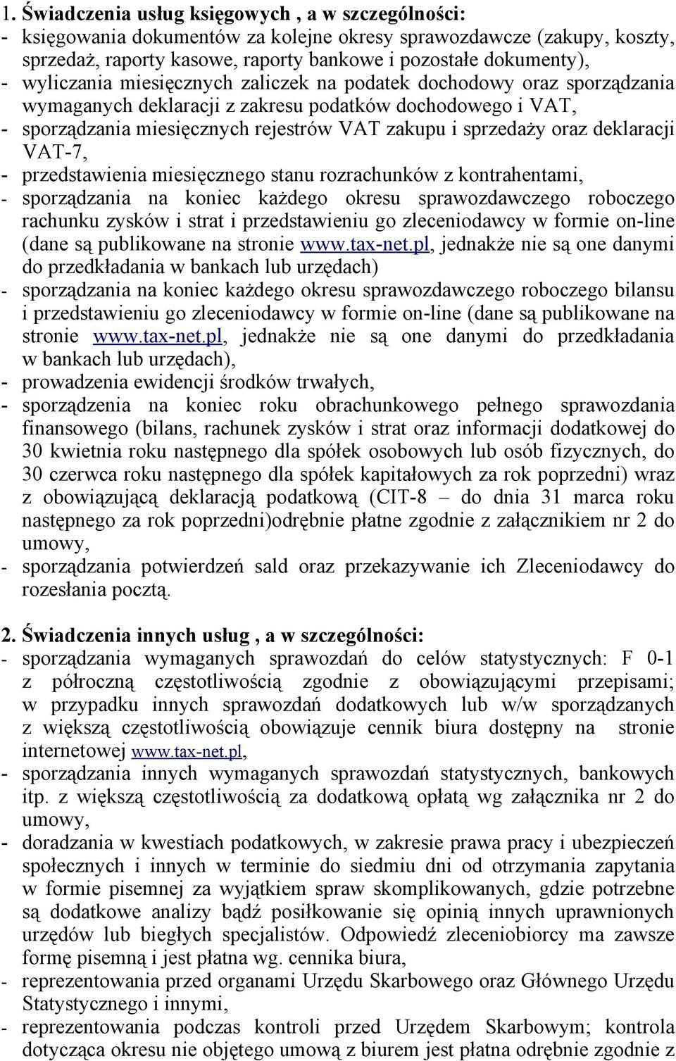 deklaracji VAT-7, - przedstawienia miesięcznego stanu rozrachunków z kontrahentami, - sporządzania na koniec każdego okresu sprawozdawczego roboczego rachunku zysków i strat i przedstawieniu go